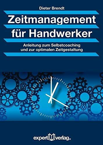 Zeitmanagement für Handwerker: Anleitung zum Selbstcoaching und zur optimalen Zeitgestaltung (Praxiswissen Wirtschaft)