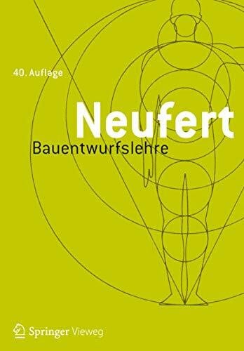 Bauentwurfslehre: Grundlagen, Normen, Vorschriften über Anlage, Bau, Gestaltung, Raumbedarf, Raumbeziehungen, Maße für Gebäude, Räume, Einrichtungen, ... Bauherrn, Lehrenden und Lernenden