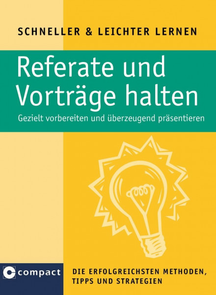 Referate und Vorträge halten: Gezielt vorbereiten und überzeugend präsentieren. Die erfolgreichsten Methoden, Tipps und Strategien (Schneller & Leichter Lernen)