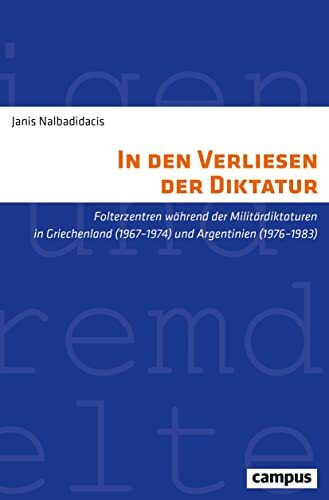 In den Verliesen der Diktatur: Folterzentren während der Militärdiktaturen in Griechenland (1967–1974) und Argentinien (1976–1983) (Eigene und Fremde Welten, 40)