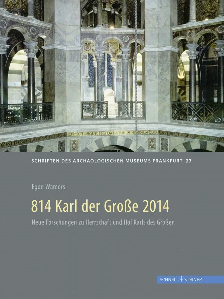 814 Karl der Große 2014: Archäologische und historische Beiträge zu Pfalzen, Herrschaft und Recht um 800 (Schriften des Archäologischen Museums Frankfurt am Main)