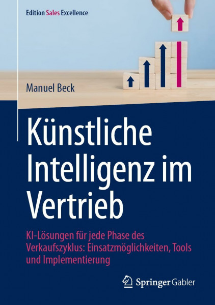 Künstliche Intelligenz im Vertrieb: KI-Lösungen für jede Phase des Verkaufszyklus: Einsatzmöglichkeiten, Tools und Implementierung (Edition Sales Excellence)