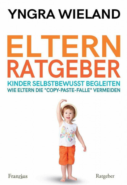 Elternratgeber: - Kinder selbstbewusst begleiten - Wie Eltern die "copy-paste-Falle" vermeiden