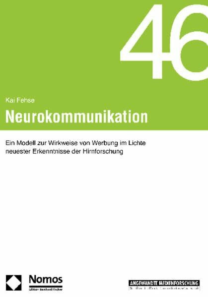 Neurokommunikation: Ein Modell zur Wirkweise von Werbung im Lichte neuester Erkenntnisse der Hirnforschung (Angewandte Medienforschung, Band 46)