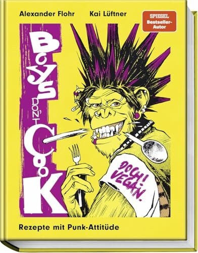 Boys don’t cook – doch! vegan. Die kulinarische Punkrock-Revolution: Laut kochen, lecker essen, vegan genießen – mit Lieblingssongs & 100 % tierfrei.: Doch! Vegan. Rezepte mit Punk-Attitüde
