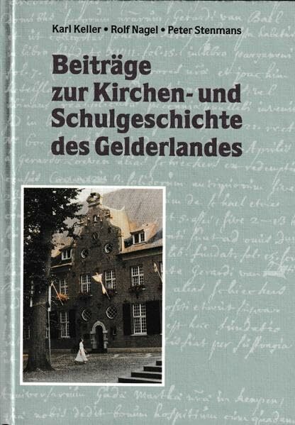 Beiträge zur Kirchen- und Schulgeschichte des Gelderlandes (Veröffentlichungen des Historischen Vereins für Geldern und Umgegend)
