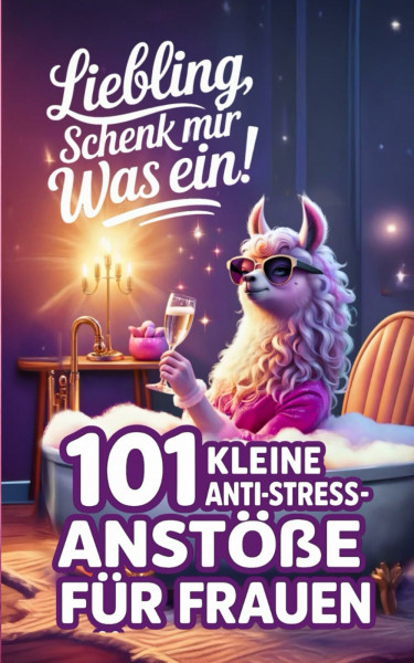 Liebling, schenk mir was ein! 101 kleine Anti-Stress-Anstöße: Das perfekte Geschenk für Frauen mit Herz, Haltung und einem Schuss Ironie