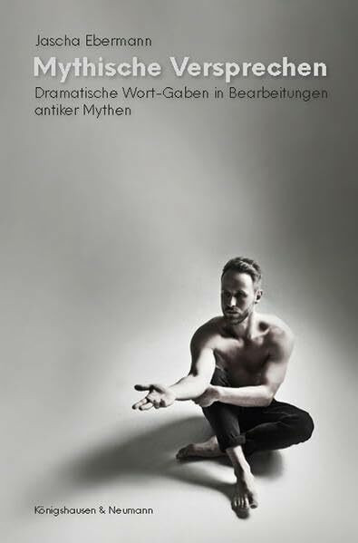 Mythische Versprechen: Dramatische Wort-Gaben in Bearbeitung antiker Mythen (Epistemata - Literaturwissenschaft)