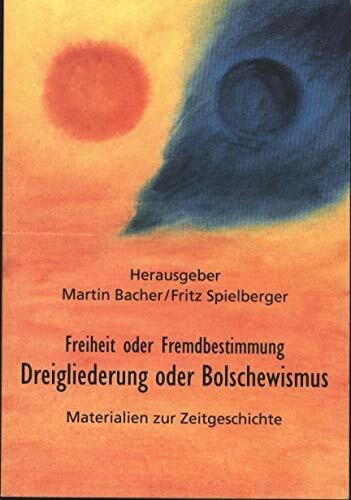 Dreigliederung oder Bolschewismuns: Freiheit oder Fremdbestimmung. Materialien zur Zeitgeschichte
