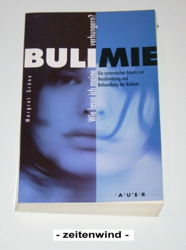 Wie lasse ich meine Bulimie verhungern? Ein systemischer Ansatz zur Beschreibung und Behandlung der Bulimie