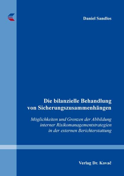 Die bilanzielle Behandlung von Sicherungszusammenhängen: Möglichkeiten und Grenzen der Abbildung interner Risikomanagementstrategien in der externen ...... Die bilanzielle Behandlung von Sicherungszusammenhängen: Möglichkeiten und Grenzen der Abbildung interner Risikomanagementstrategien in der externen ... Betrieblichen Rechnungswesen und Controlling)