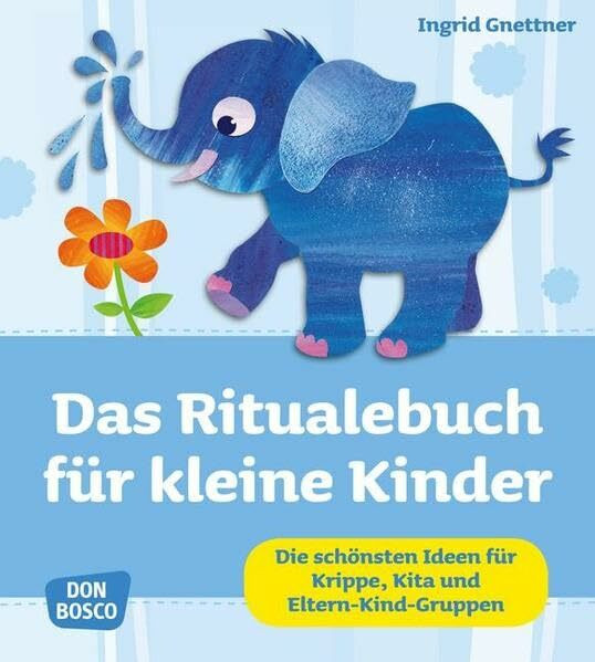 Das Ritualebuch für kleine Kinder: Die schönsten Ideen für Krippe, Kita und Eltern-Kind-Gruppen (Krippenkinder betreuen und fördern)