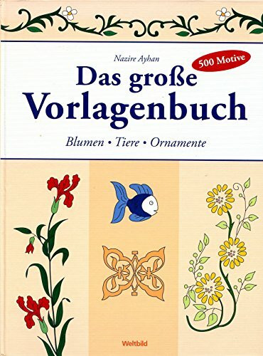 Das große Vorlagenbuch. Blumen - Tiere- Ornamente. 500 Motive