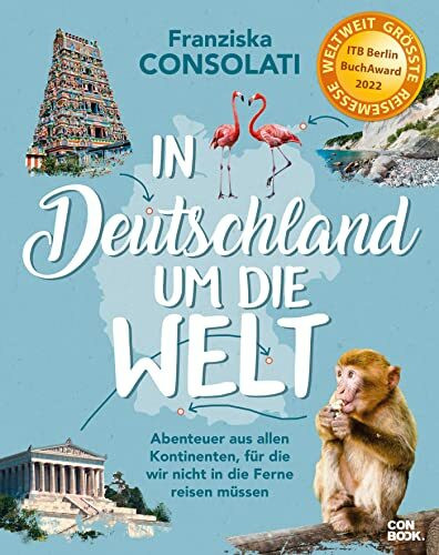 In Deutschland um die Welt: Abenteuer aus allen Kontinenten, für die wir nicht in die Ferne reisen müssen (Reise-Bildband)