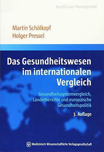 Das Gesundheitswesen im internationalen Vergleich: Gesundheitssystemvergleich, Länderberichte und europäische Gesundheitspolitik (Health Care Management)