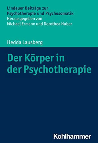 Der Körper in der Psychotherapie: Körper- und bewegungsorientierte Psychotherapieverfahren (Lindauer Beiträge zur Psychotherapie und Psychosomatik)