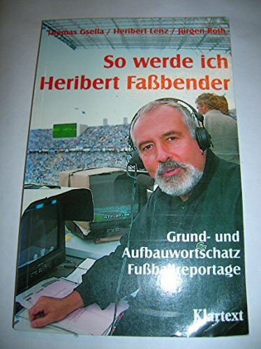 So werde ich Heribert Fassbender: Grund- und Aufbauwortschatz Fussball-Deutsch