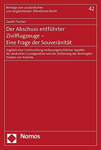 Der Abschuss entführter Zivilflugzeuge - Eine Frage der Souveränität: Zugleich eine Untersuchung verfassungsrechtlicher Aspekte des deutschen ... und vergleichenden öffentlichen Recht)