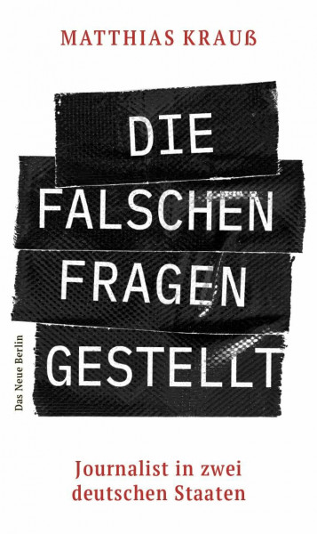 Die falschen Fragen gestellt: Journalist in zwei deutschen Staaten