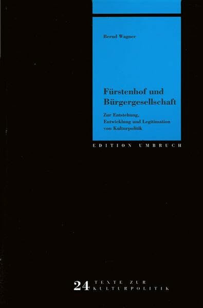 Fürstenhof und Bürgergesellschaft: Zur Entstehung, Entwicklung und Legitimation moderner Kulturpolitik (Edition Umbruch)