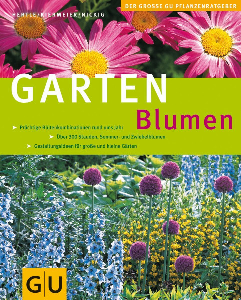 Gartenblumen: Prächtige Blütenkombinationen rund ums Jahr. Über 300 Stauden, Sommer- und Zwiebelblumen. Gestaltungsideen für große und kleine Gärten (GU Große Pflanzenratgeber)