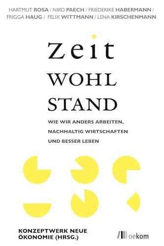 Zeitwohlstand: Wie wir anders arbeiten, nachhaltig wirtschaften und besser leben