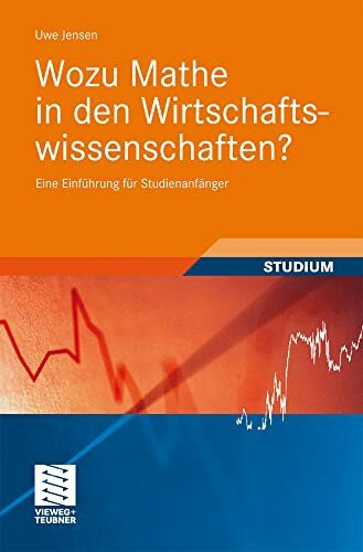 Wozu Mathe in den Wirtschaftswissenschaften?: Eine Einführung für Studienanfänger (Studienbücher Wirtschaftsmathematik)