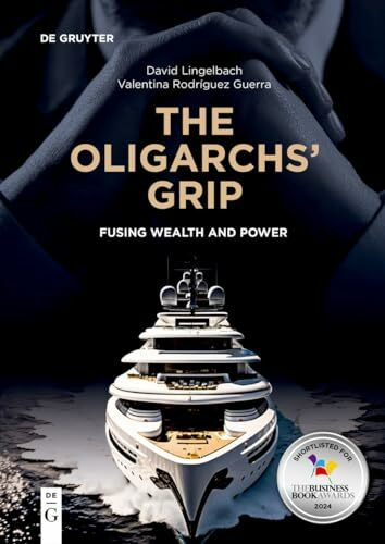 The Oligarchs’ Grip: Fusing Wealth and Power (De Gruyter Studies in Oligarchs and Oligarchies)