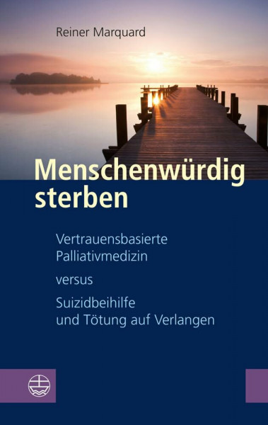 Menschenwürdig sterben: Vertrauensbasierte Palliativmedizin versus Suizidbeihilfe und Tötung auf Verlangen