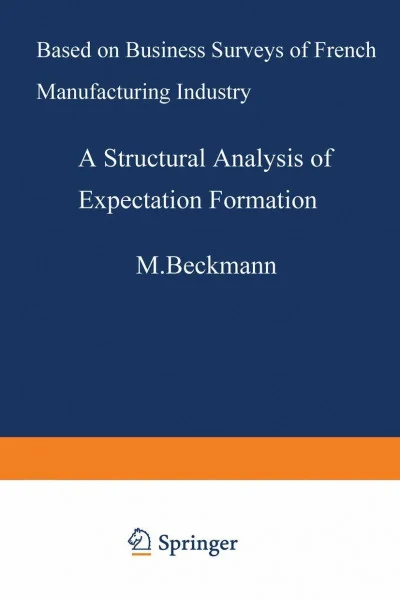 A Structural Analysis of Expectation Formation: Based On Business Surveys Of French Manufacturing Industry (Lecture Notes in Economics and Mathematical Systems, 354, Band 354)