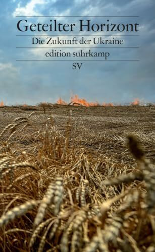 Geteilter Horizont: Die Zukunft der Ukraine | Wird der Kampf um die europäische Freiheit in der Ukraine entschieden? (edition suhrkamp)