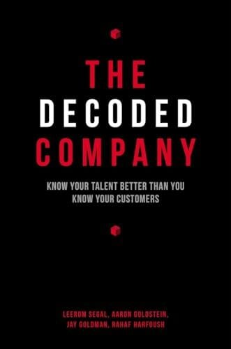 The Decoded Company: Know Your Talent Better Than You Know Your Customers The Decoded Company: Know Your Talent Better Than You Know Your Customers
