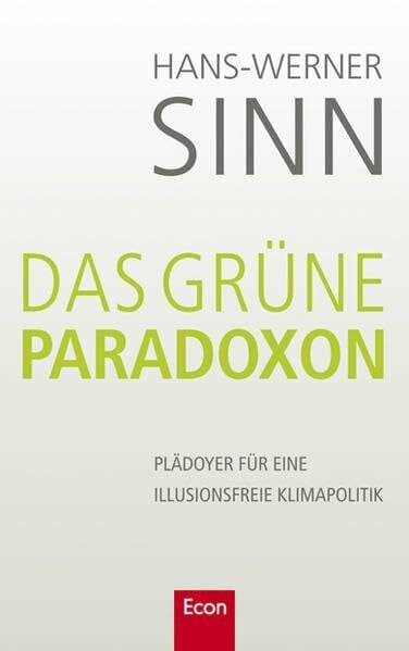 Das grüne Paradox: Plädoyer für eine illusionsfreie Umweltpolitik