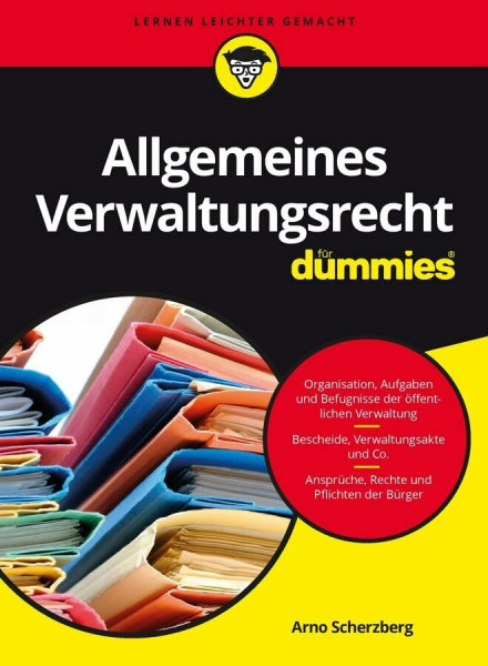 Allgemeines Verwaltungsrecht für Dummies: Organisation, Aufgaben und Befugnisse der öffentlichen Verwaltung. Bescheide, Verwaltungsakte und Co. Ansprüche, Rechte und Pflichten der Bürger