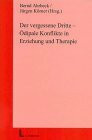 Der vergessene Dritte - Ödipale Konflikte in Erziehung und Therapie