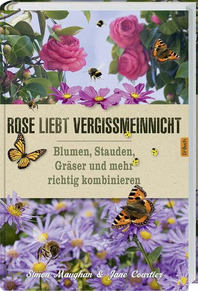 Rose liebt Vergissmeinnicht: Blumen, Stauden, Gräser und mehr richtig kombinieren.