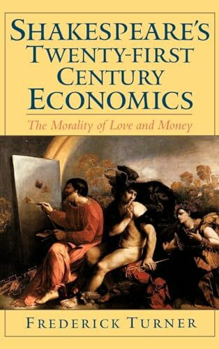 Shakespeare's Twenty-First Century Economics: The Morality of Love and Money