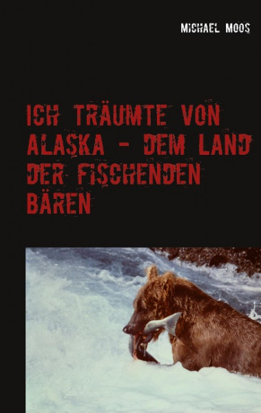 Ich träumte von Alaska - dem Land der fischenden Bären