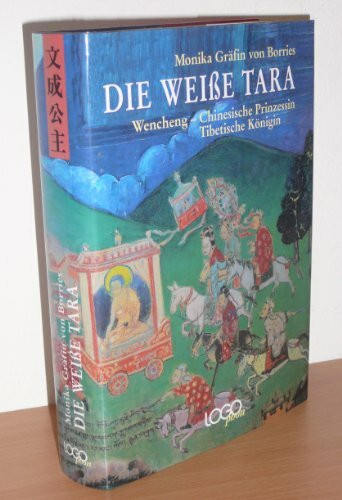 Die Weisse Tara: Wencheng - chinesische Prinzessin, tibetische Göttin
