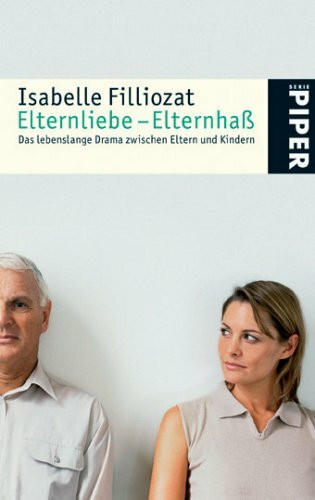 Elternliebe – Elternhaß: Das lebenslange Drama zwischen Eltern und Kindern (Piper Taschenbuch, Band 4740)