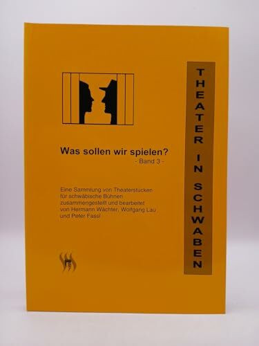 Theater in Schwaben -Was sollen wir spielen? Band 3: Eine Sammlung von Theaterstücken für Schwäbische Bühnen (Spiel- und Arbeitshilfen für Laienbühnen)