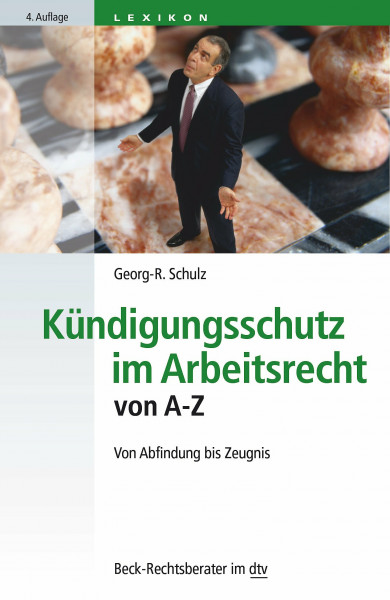 Kündigungsschutz im Arbeitsrecht von A - Z: Von Abfindung bis Zeugnis (Beck-Rechtsberater im dtv)