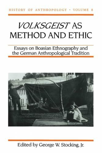 Volksgeist as Method and Ethic: Essays in Boasian Ethnography and the German Anthropological Tradition (History of Anthropology, Band 8)