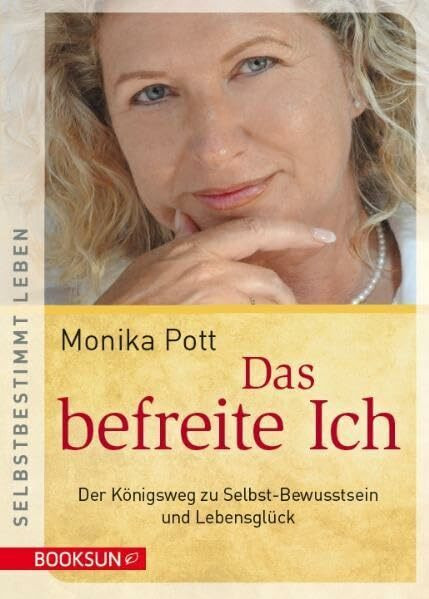 Das befreite Ich: Der Königsweg zu Selbst-Bewusstsein und Lebensglück (selbstbestimmt leben)