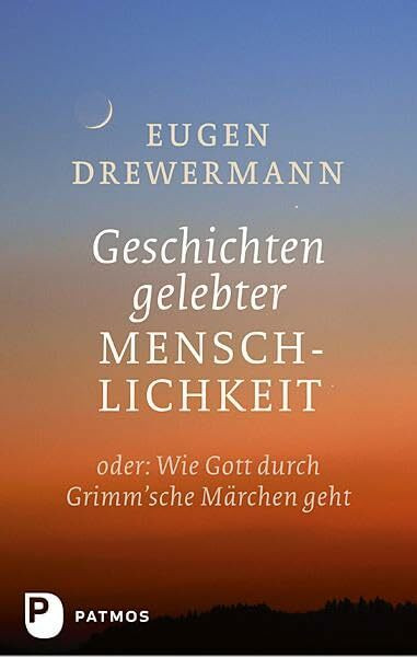 Geschichten gelebter Menschlichkeit: oder: Wie Gott durch Grimm'sche Märchen geht
