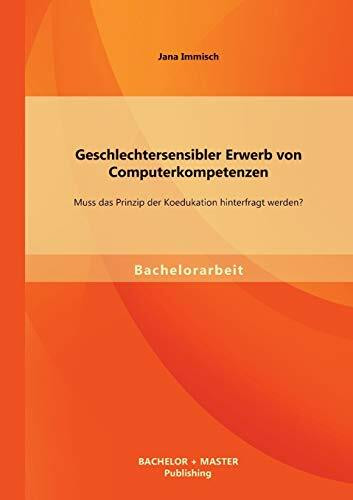 Geschlechtersensibler Erwerb von Computerkompetenzen: Muss das Prinzip der Koedukation hinterfragt werden?