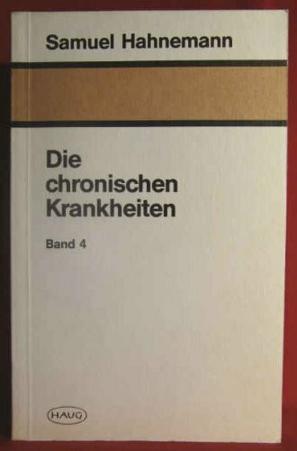 Die chronischen Krankheiten. Ihre eigentümliche Natur und homöopathische Heilung