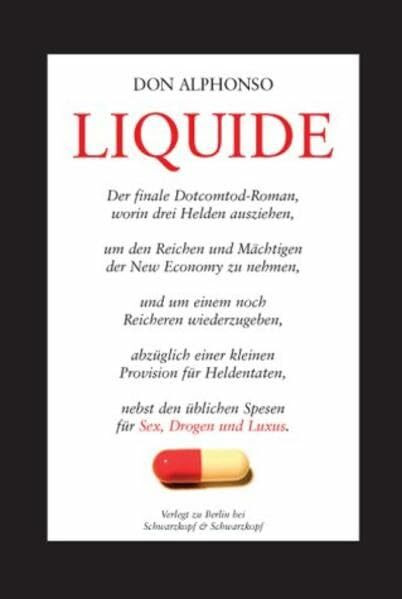 Liquide: Der finale Dotcomtod Roman, worin drei Helden ausziehen, um den Reichen und Mächtigen zu nehmen, und um einem noch Reicheren wiederzugeben, ... üblichen Spesen für Sex, Drogen und Luxus.
