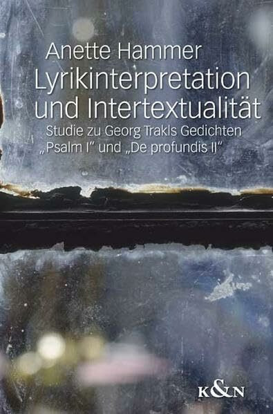 Lyrikinterpretation und Intertextualität: Studien zu Georg Trakls Gedichten "Psalm I" und "De profundis II": Studie zu Georg Trakls Gedichten 'Psalm ... Schriften. Reihe Literaturwissenschaft)