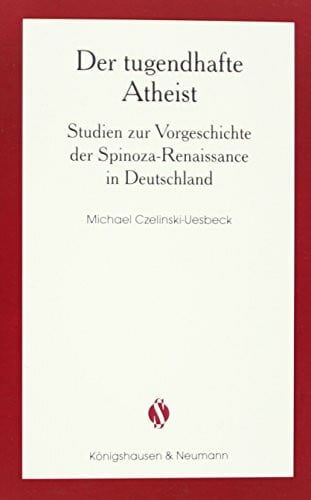 Der tugendhafte Atheist: Studien zur Vorgeschichte der Spinoza-Renaissance in Deutschland: Studien zur Vorgeschichte der Spinoza-Renaissance in ... (Schriftenreihe der Spinozagesellschaft)